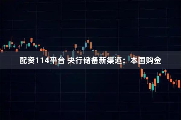 配资114平台 央行储备新渠道：本国购金