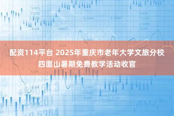 配资114平台 2025年重庆市老年大学文旅分校四面山暑期免费教学活动收官